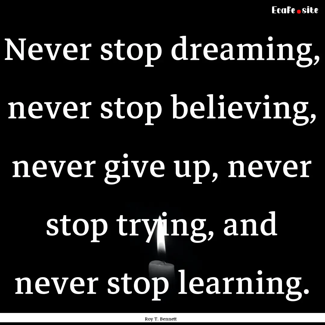 Never stop dreaming, never stop believing,.... : Quote by Roy T. Bennett