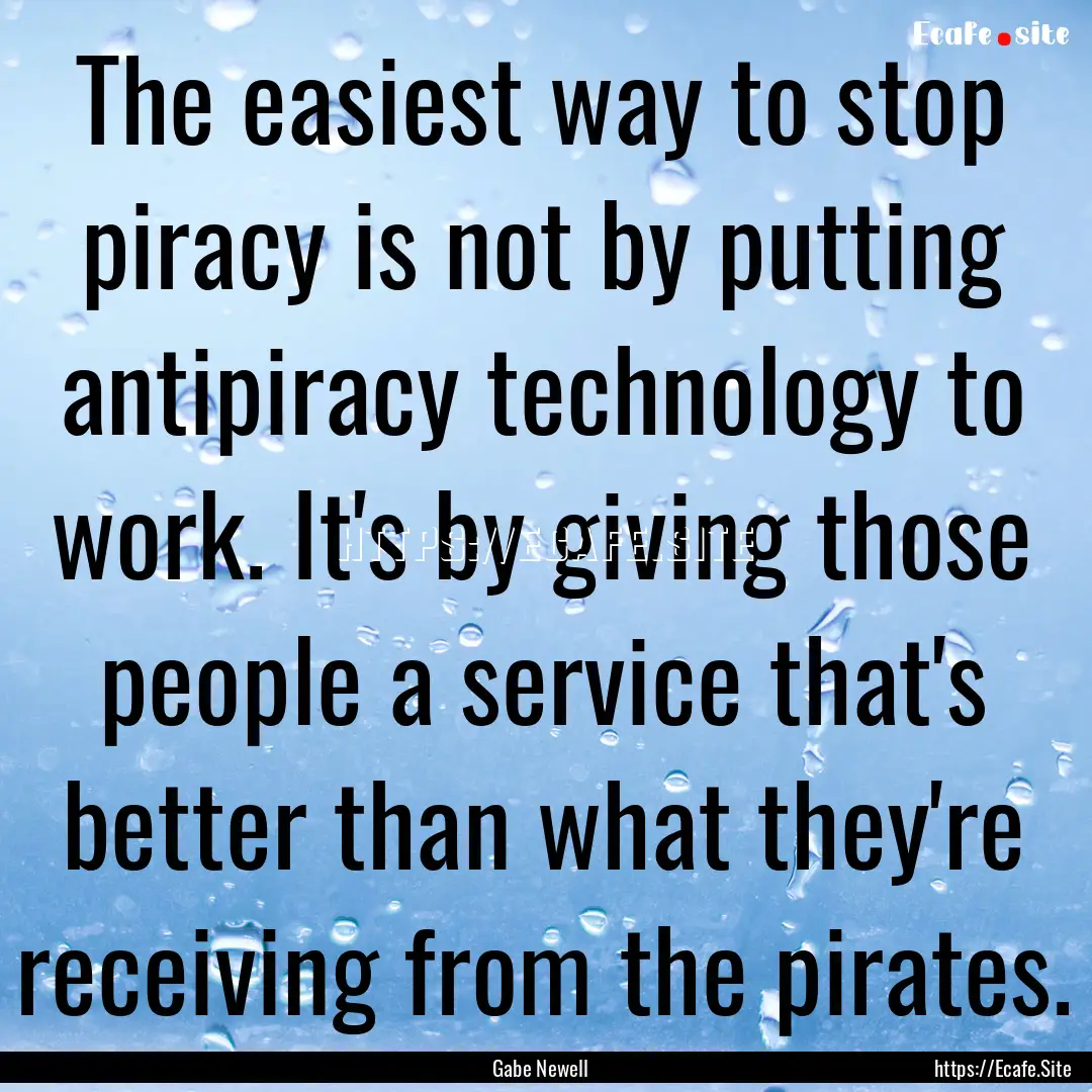 The easiest way to stop piracy is not by.... : Quote by Gabe Newell