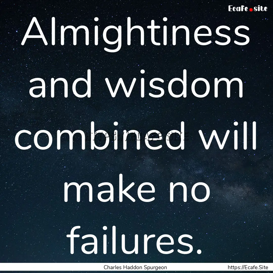 Almightiness and wisdom combined will make.... : Quote by Charles Haddon Spurgeon