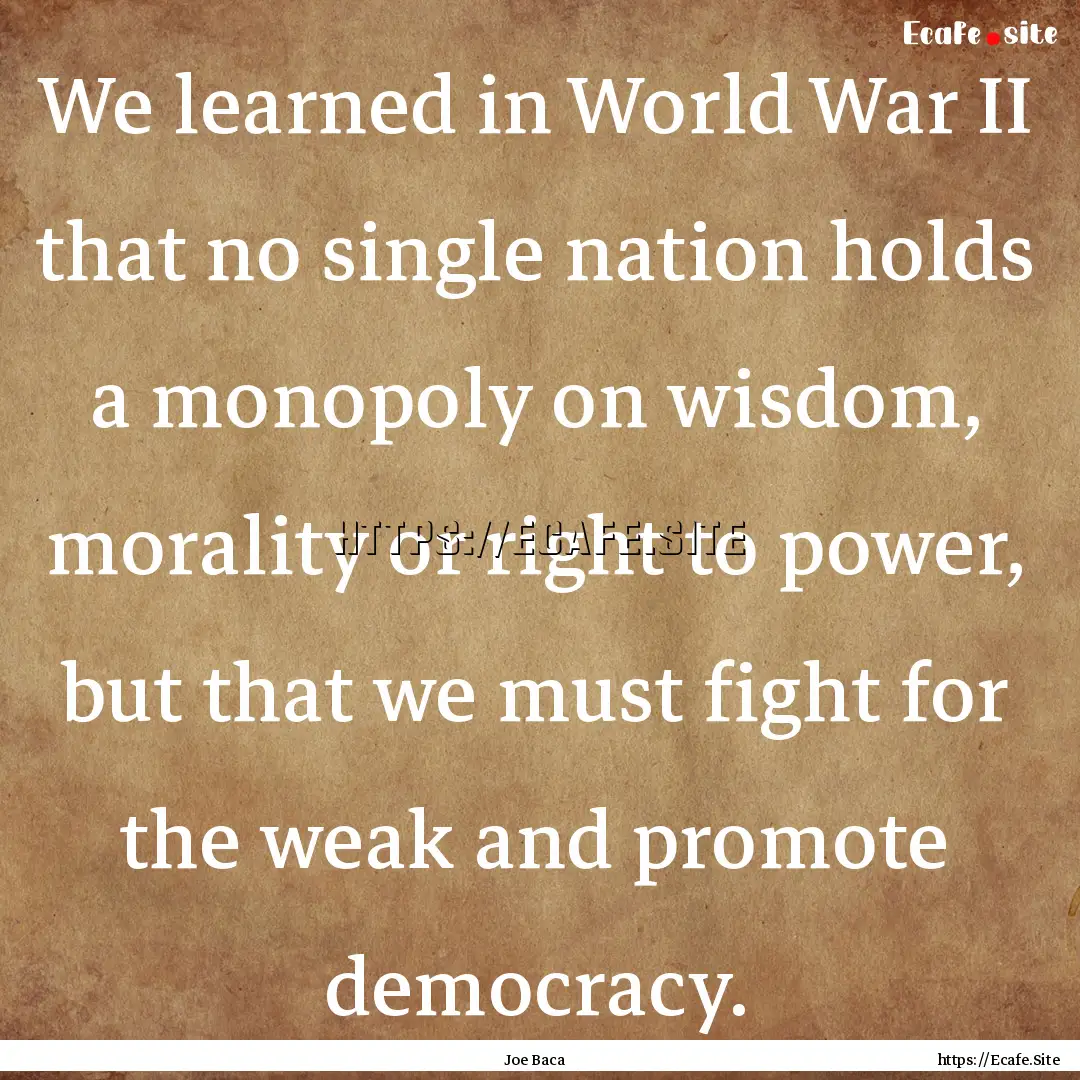 We learned in World War II that no single.... : Quote by Joe Baca