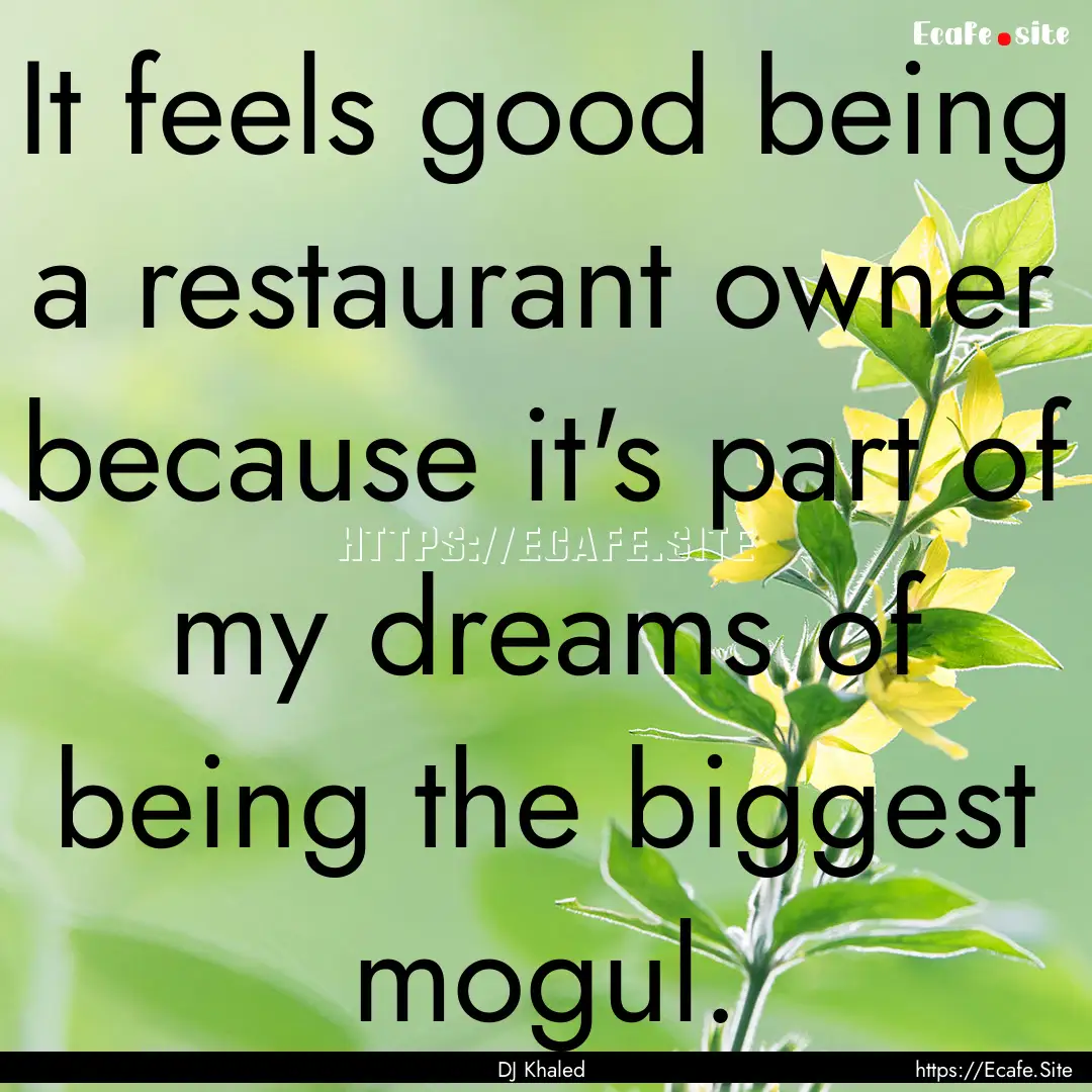 It feels good being a restaurant owner because.... : Quote by DJ Khaled