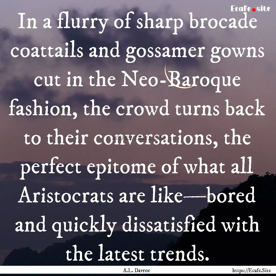 In a flurry of sharp brocade coattails and.... : Quote by A.L. Davroe