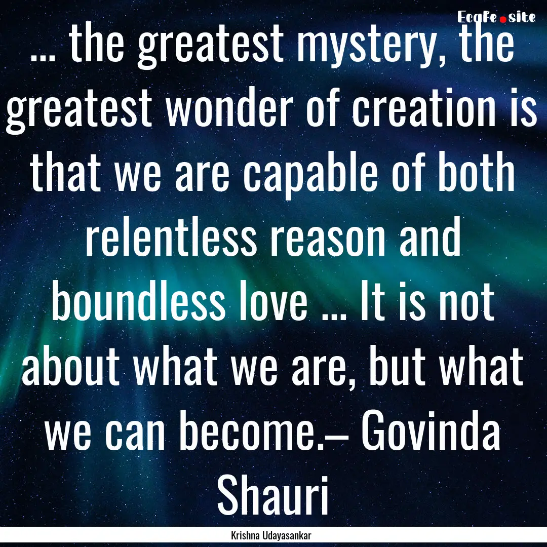 … the greatest mystery, the greatest wonder.... : Quote by Krishna Udayasankar