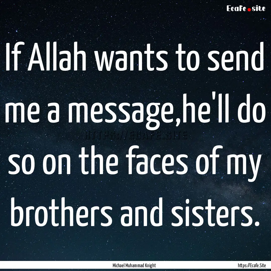 If Allah wants to send me a message,he'll.... : Quote by Michael Muhammad Knight