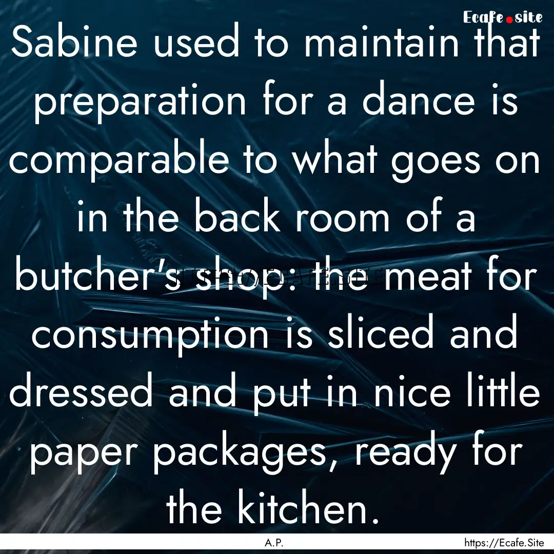 Sabine used to maintain that preparation.... : Quote by A.P.