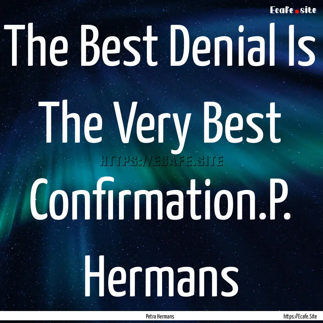 The Best Denial Is The Very Best Confirmation.P..... : Quote by Petra Hermans