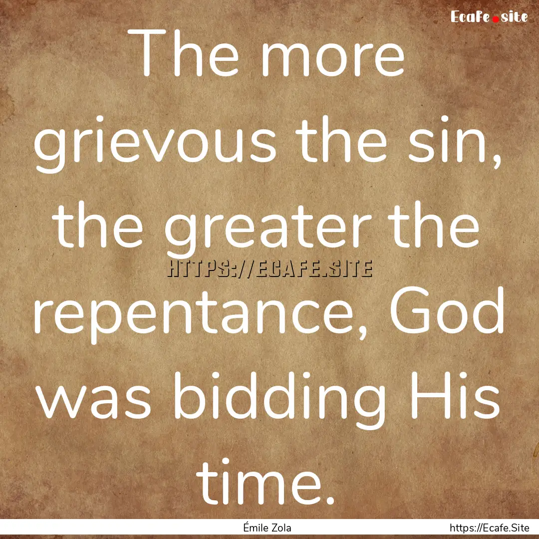 The more grievous the sin, the greater the.... : Quote by Émile Zola