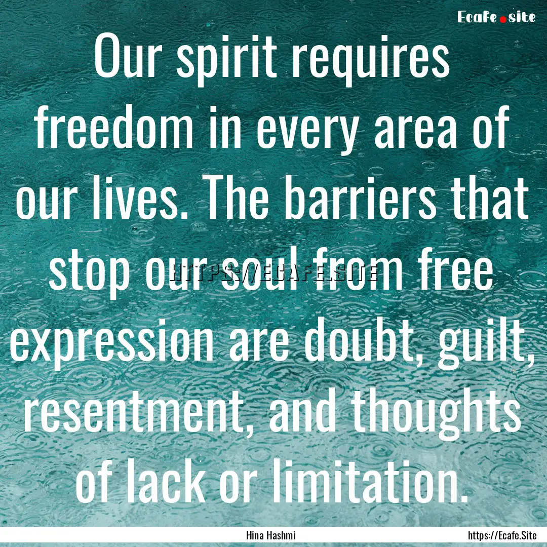 Our spirit requires freedom in every area.... : Quote by Hina Hashmi