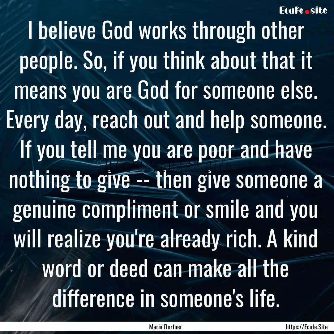 I believe God works through other people..... : Quote by Maria Dorfner