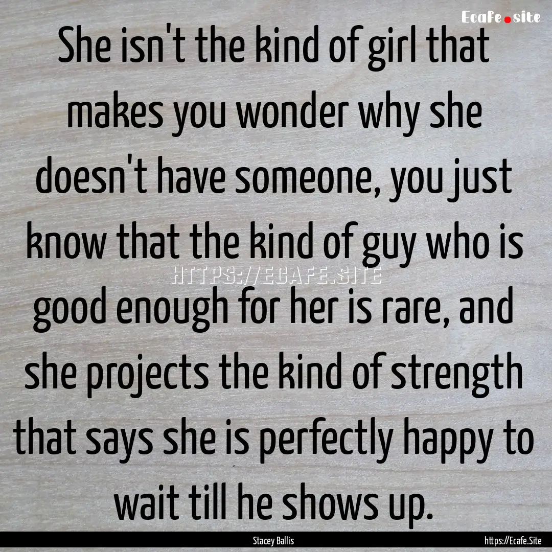 She isn't the kind of girl that makes you.... : Quote by Stacey Ballis