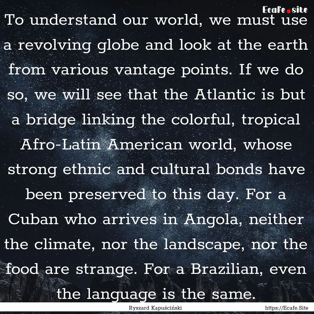 To understand our world, we must use a revolving.... : Quote by Ryszard Kapuściński