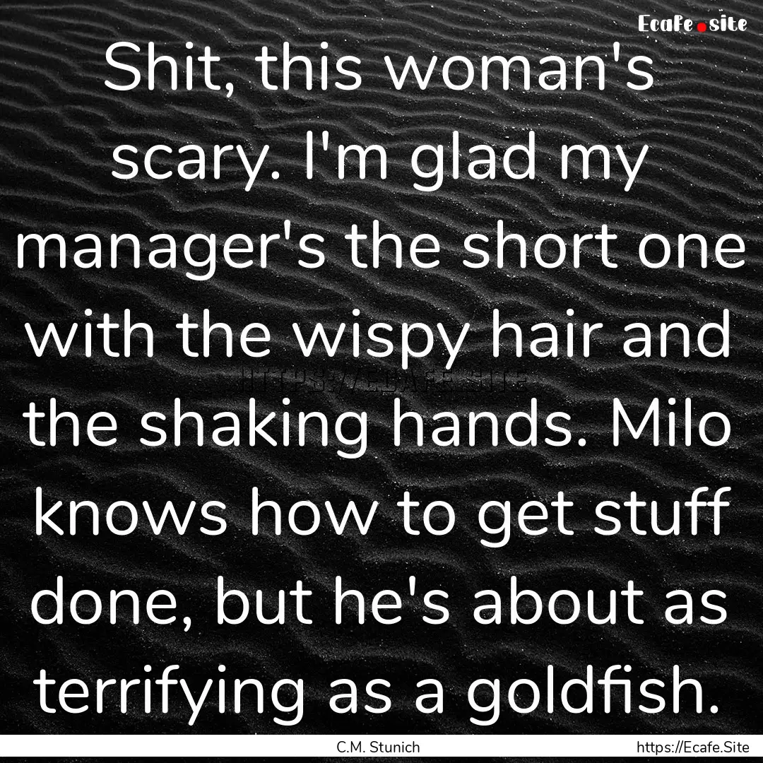 Shit, this woman's scary. I'm glad my manager's.... : Quote by C.M. Stunich