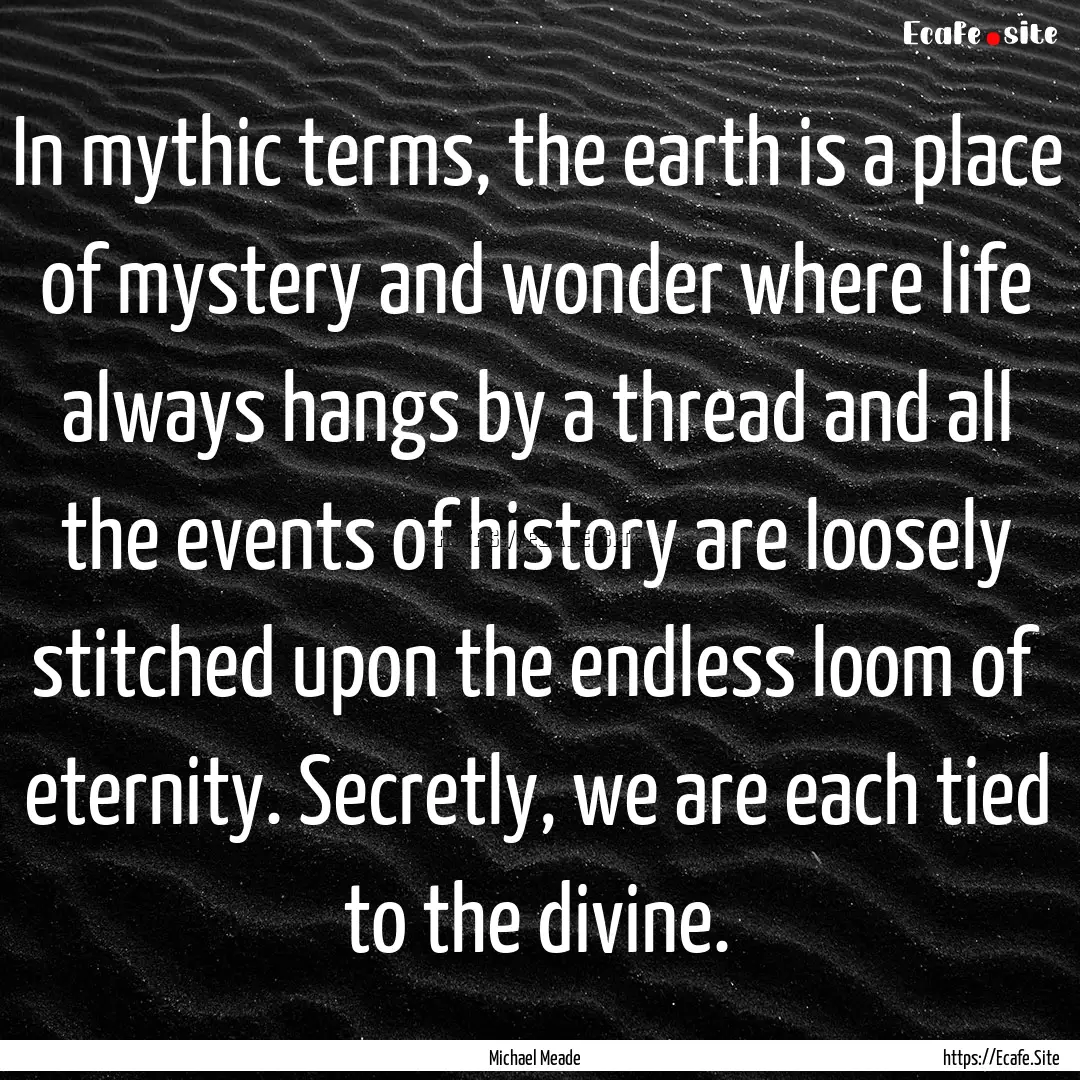 In mythic terms, the earth is a place of.... : Quote by Michael Meade