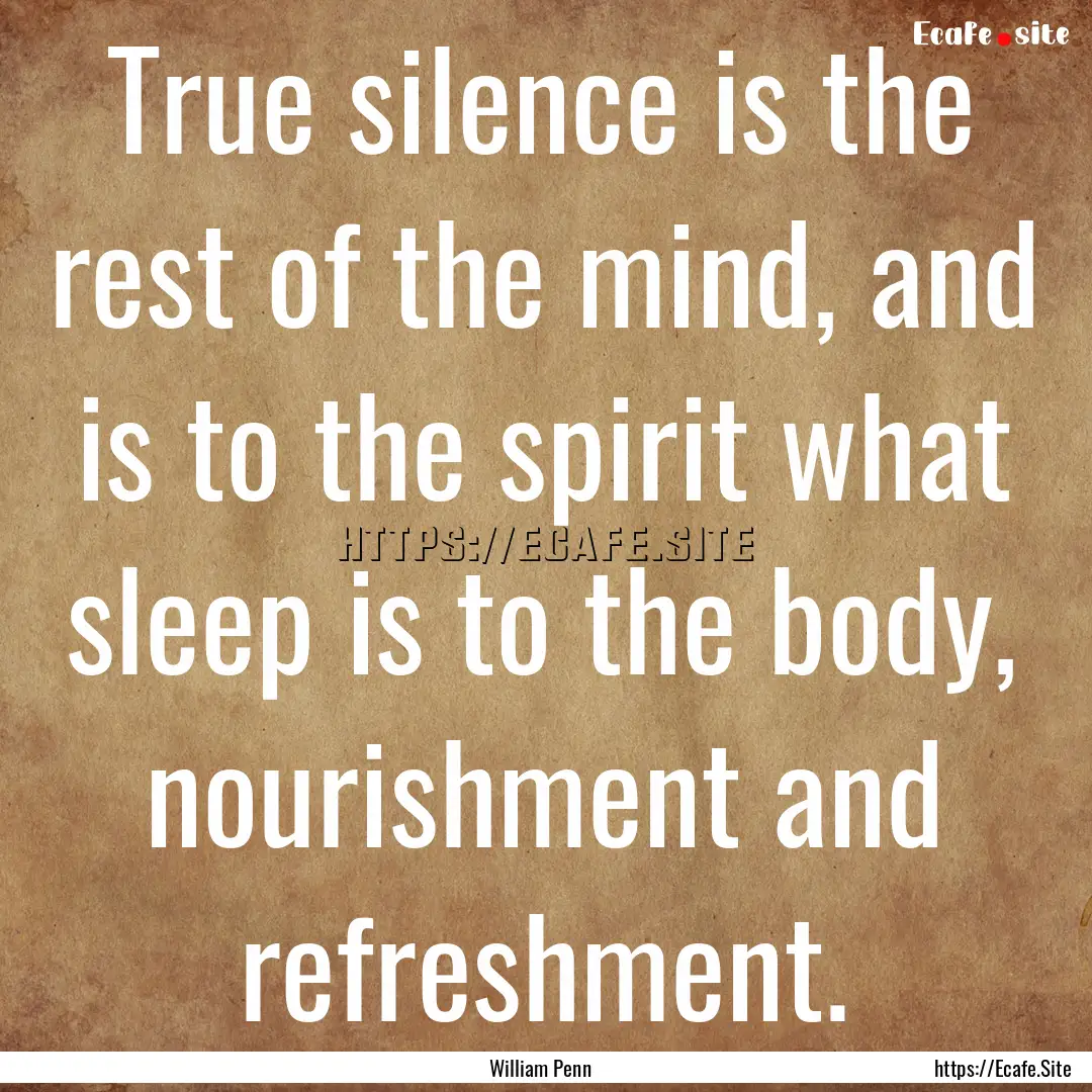 True silence is the rest of the mind, and.... : Quote by William Penn