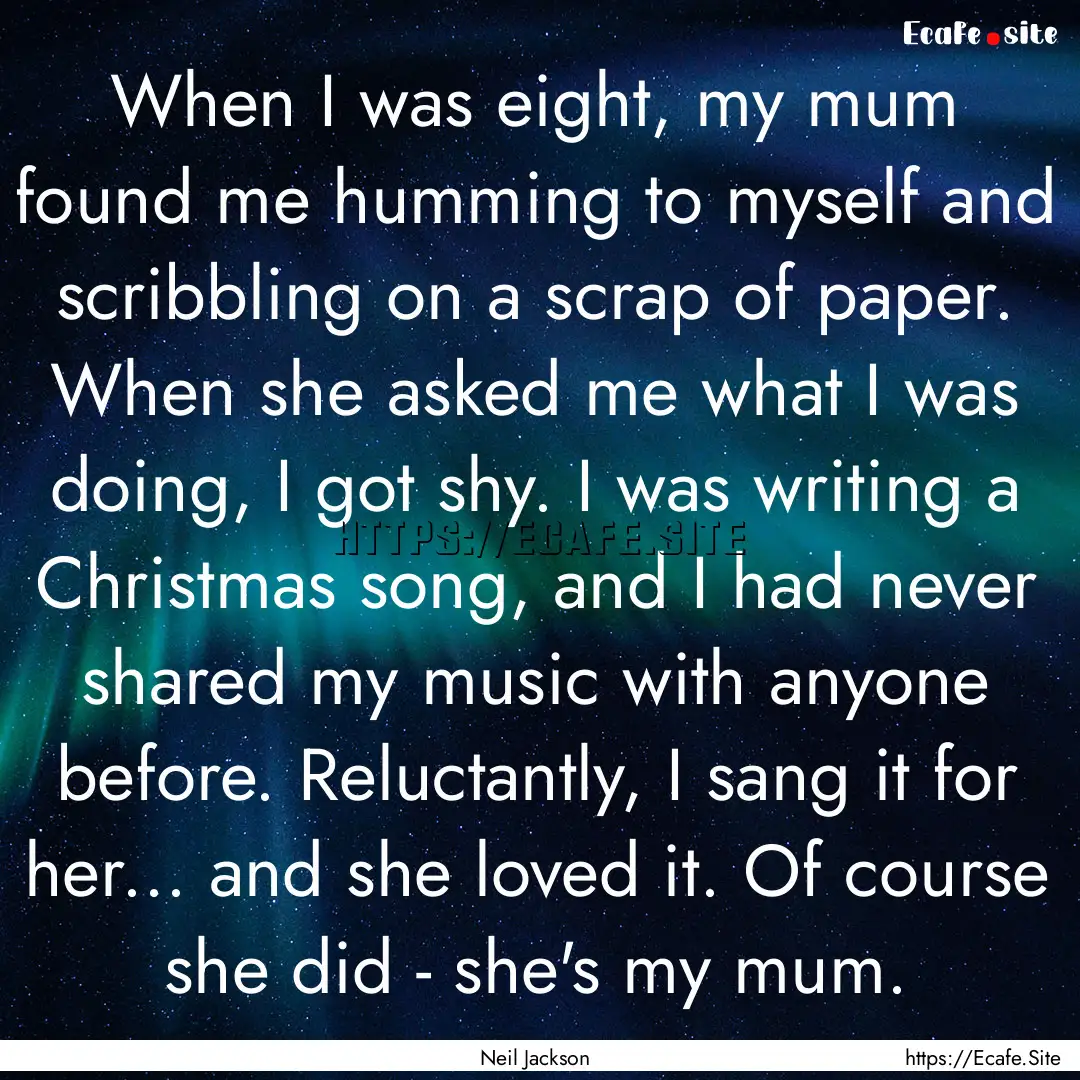 When I was eight, my mum found me humming.... : Quote by Neil Jackson