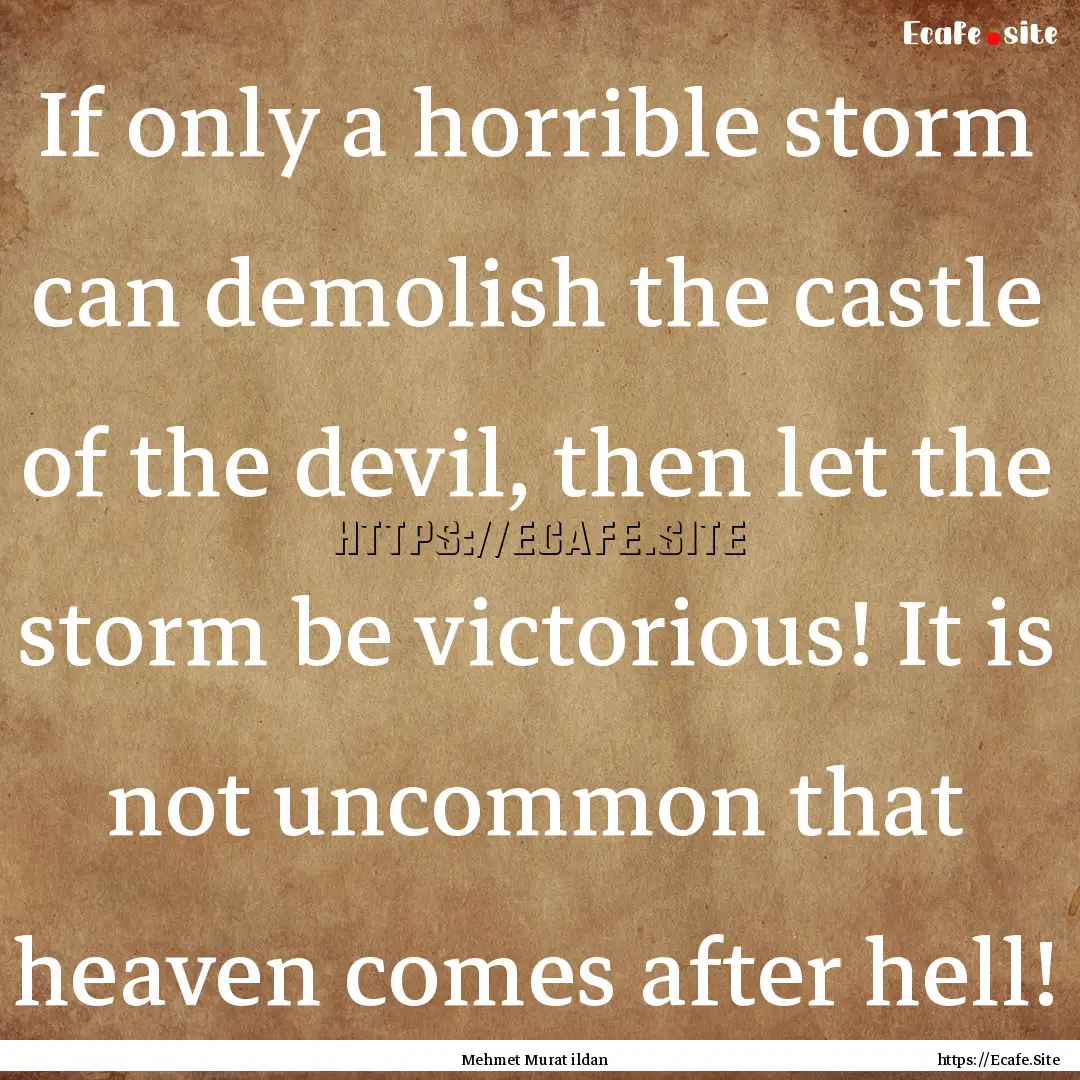 If only a horrible storm can demolish the.... : Quote by Mehmet Murat ildan