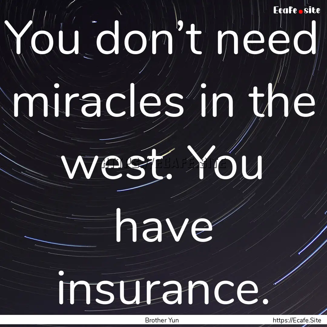 You don’t need miracles in the west. You.... : Quote by Brother Yun