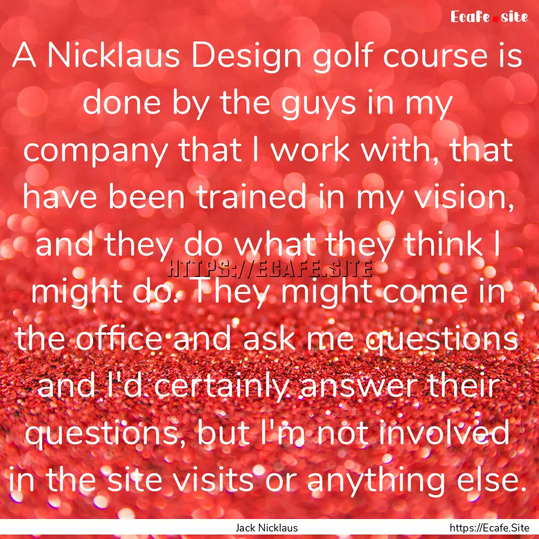 A Nicklaus Design golf course is done by.... : Quote by Jack Nicklaus