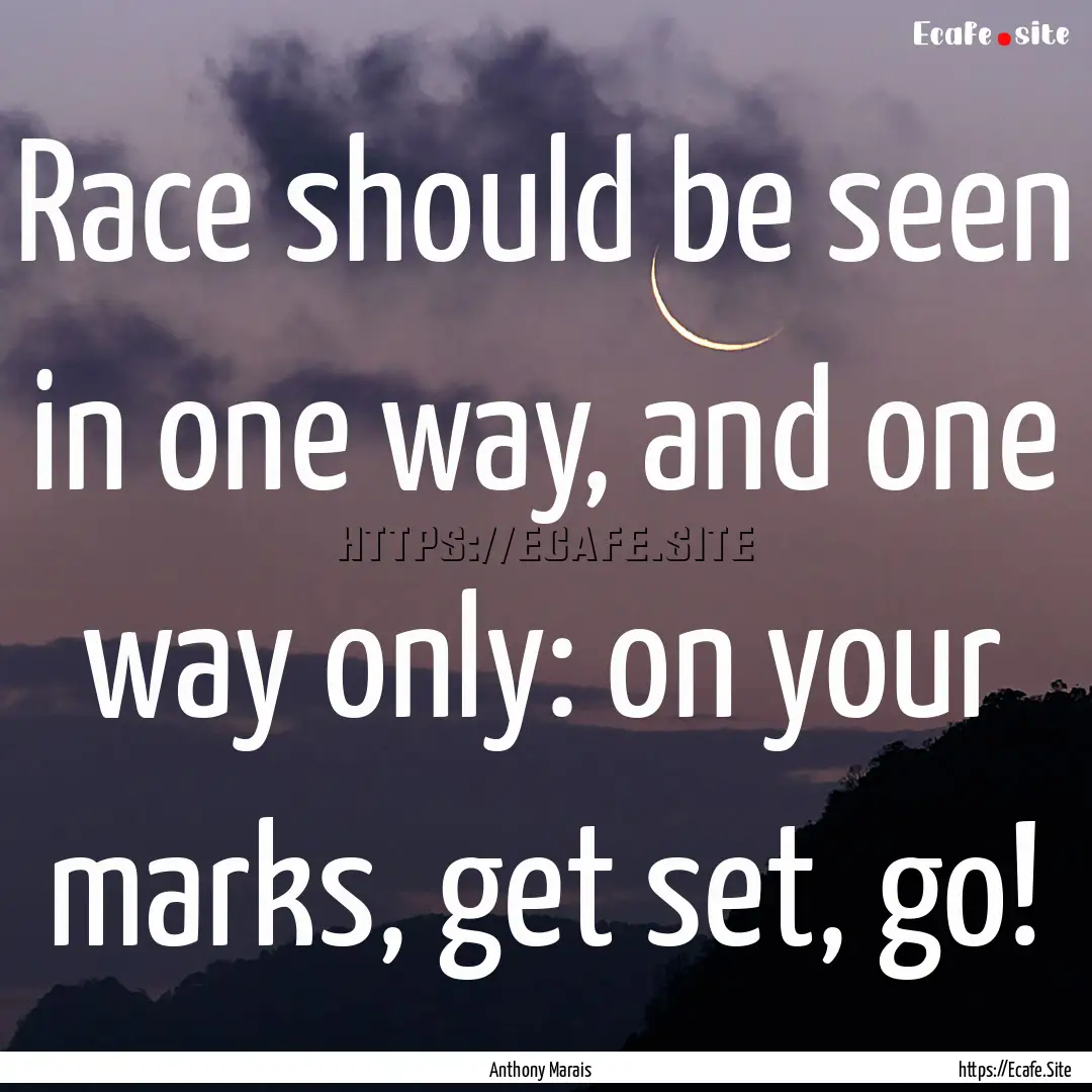 Race should be seen in one way, and one way.... : Quote by Anthony Marais