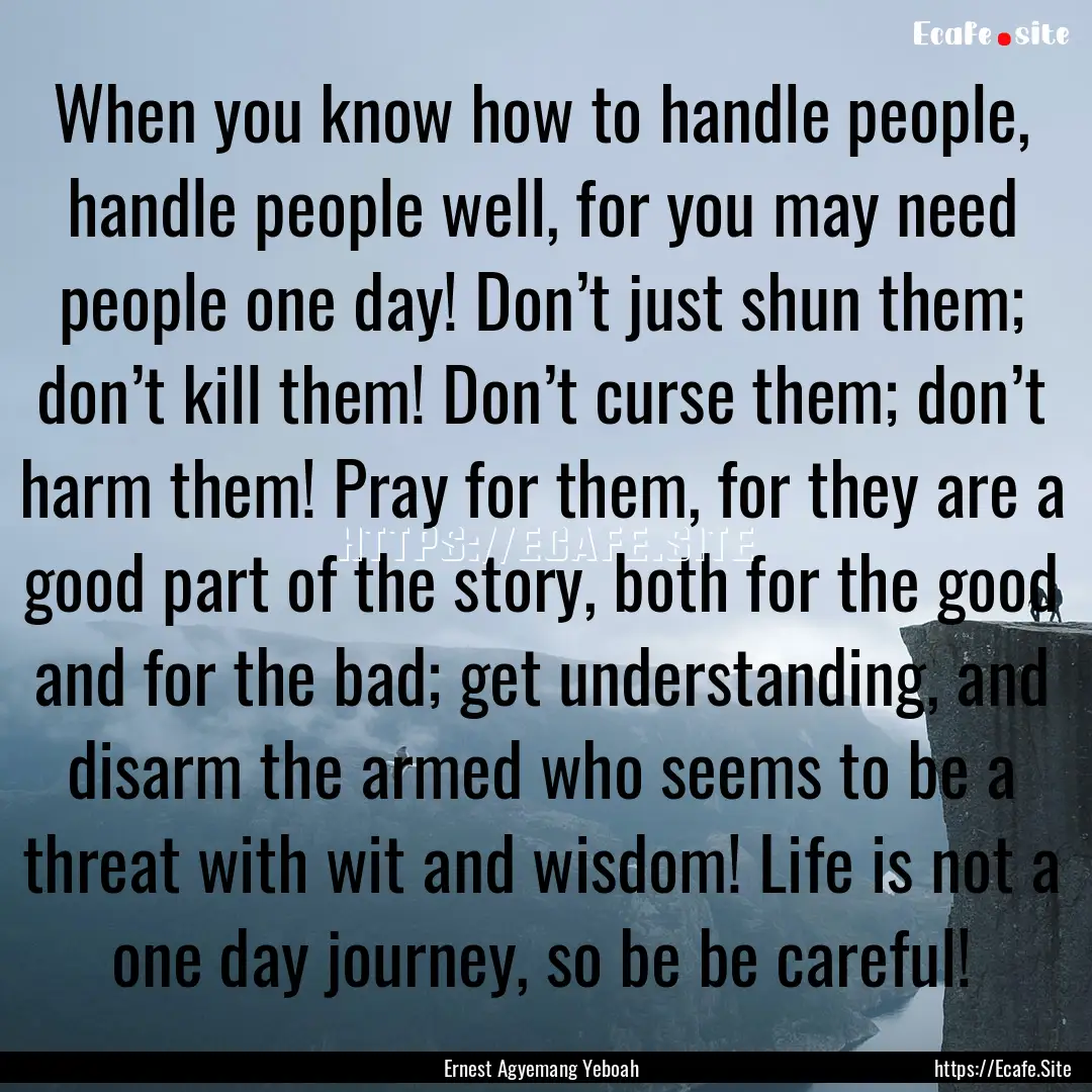 When you know how to handle people, handle.... : Quote by Ernest Agyemang Yeboah