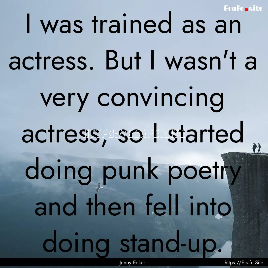 I was trained as an actress. But I wasn't.... : Quote by Jenny Eclair