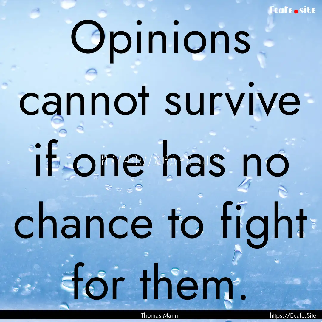 Opinions cannot survive if one has no chance.... : Quote by Thomas Mann