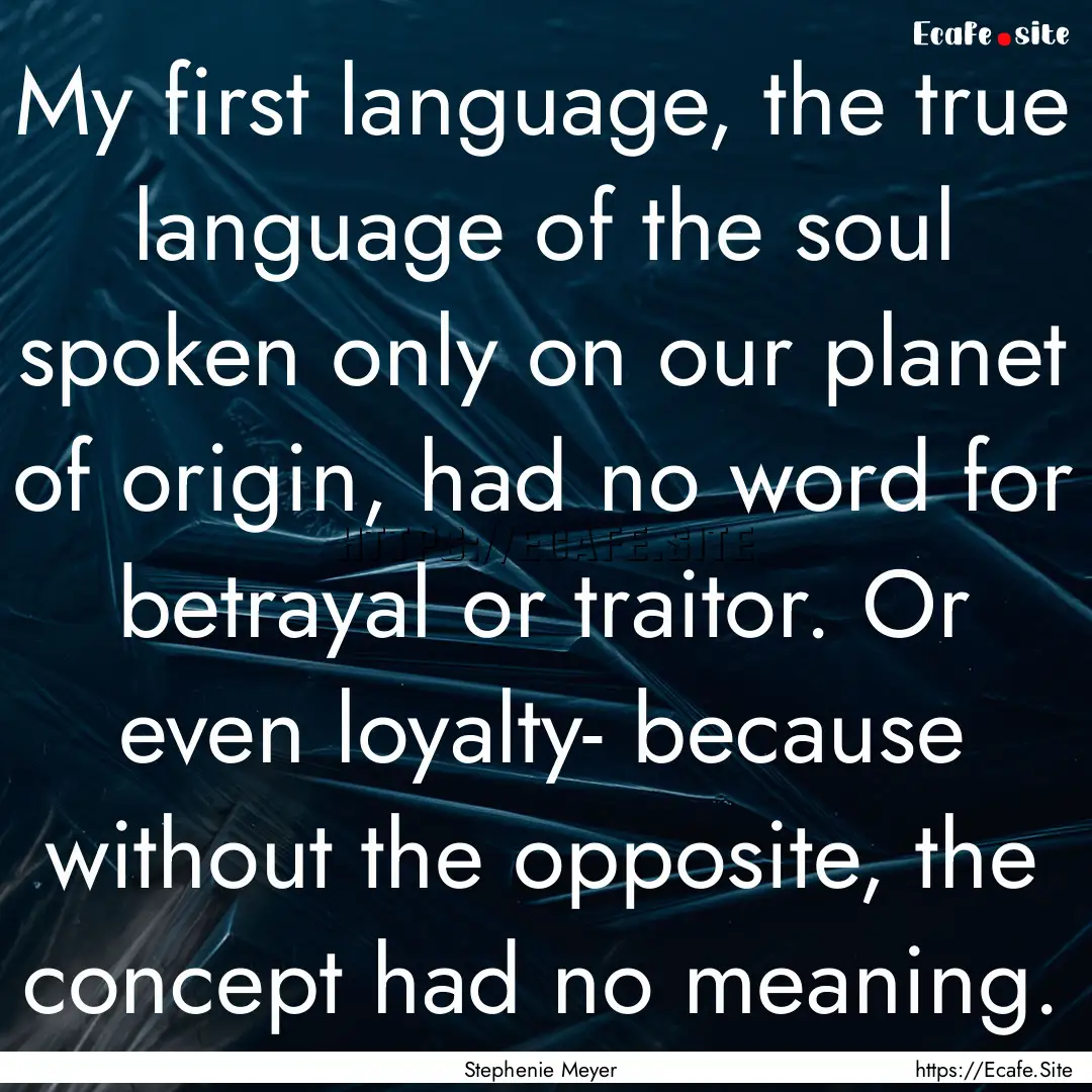 My first language, the true language of the.... : Quote by Stephenie Meyer