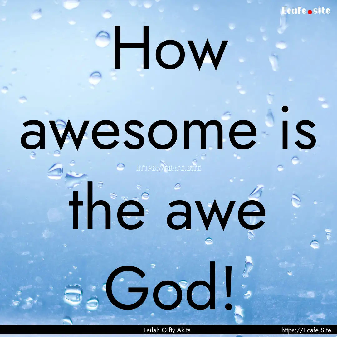 How awesome is the awe God! : Quote by Lailah Gifty Akita