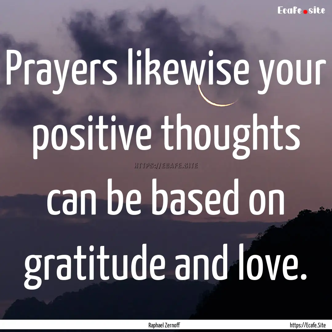 Prayers likewise your positive thoughts can.... : Quote by Raphael Zernoff