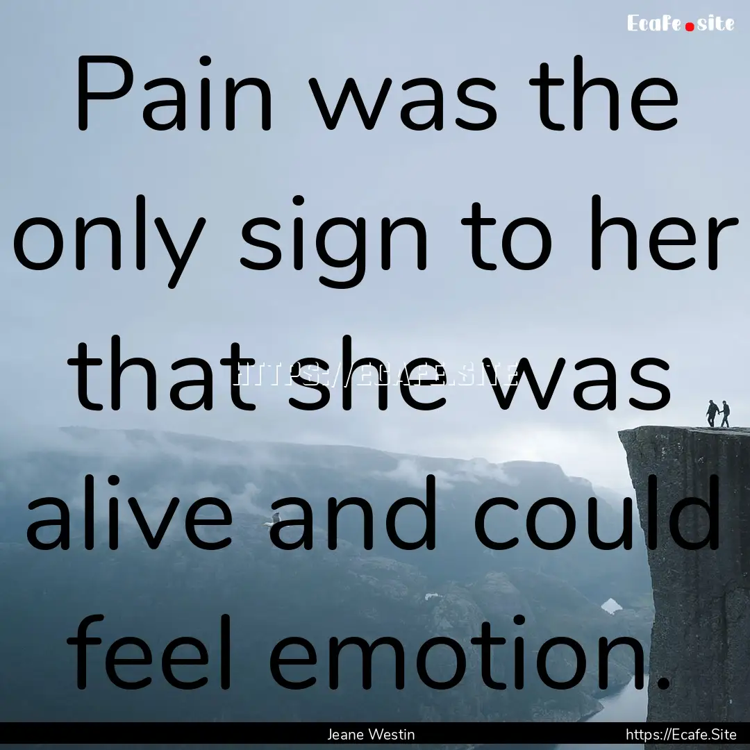 Pain was the only sign to her that she was.... : Quote by Jeane Westin