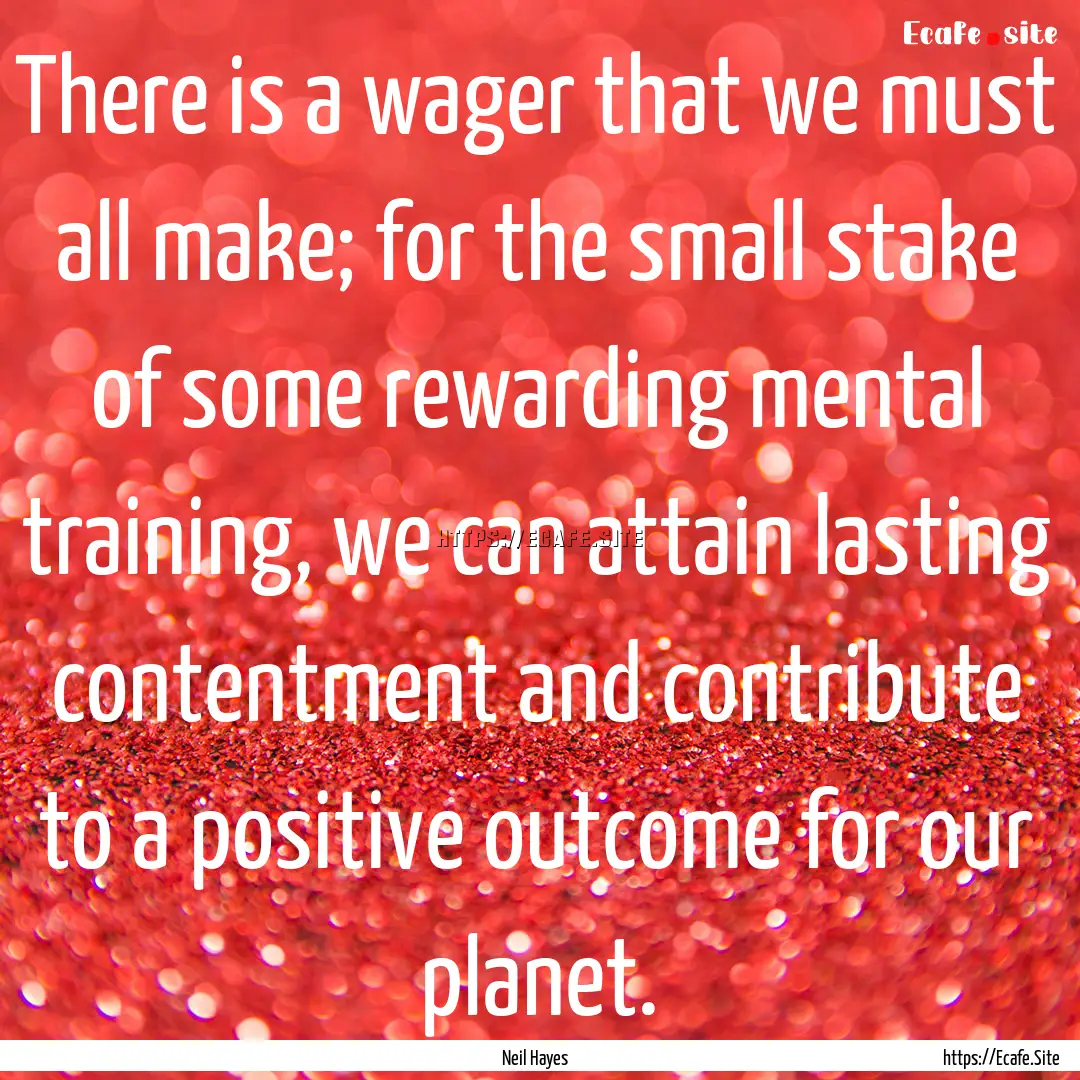 There is a wager that we must all make; for.... : Quote by Neil Hayes