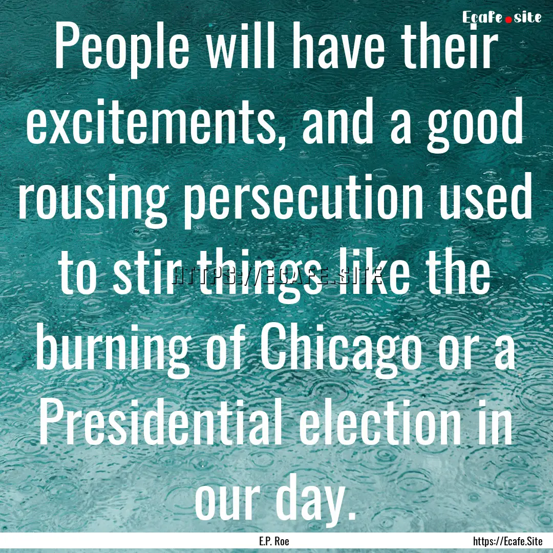 People will have their excitements, and a.... : Quote by E.P. Roe