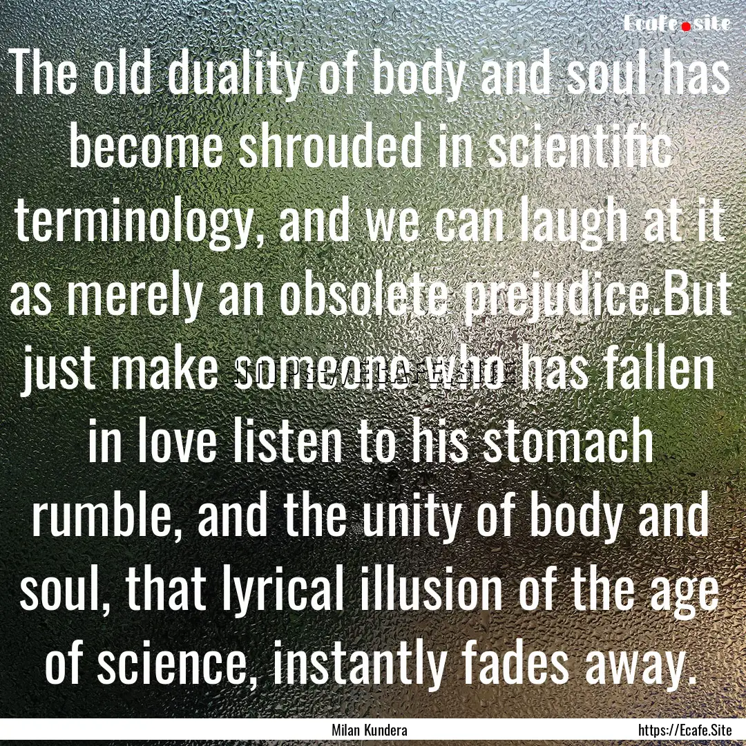 The old duality of body and soul has become.... : Quote by Milan Kundera