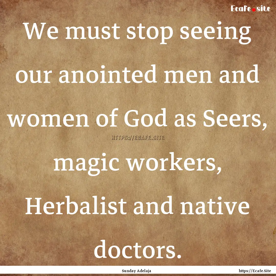 We must stop seeing our anointed men and.... : Quote by Sunday Adelaja