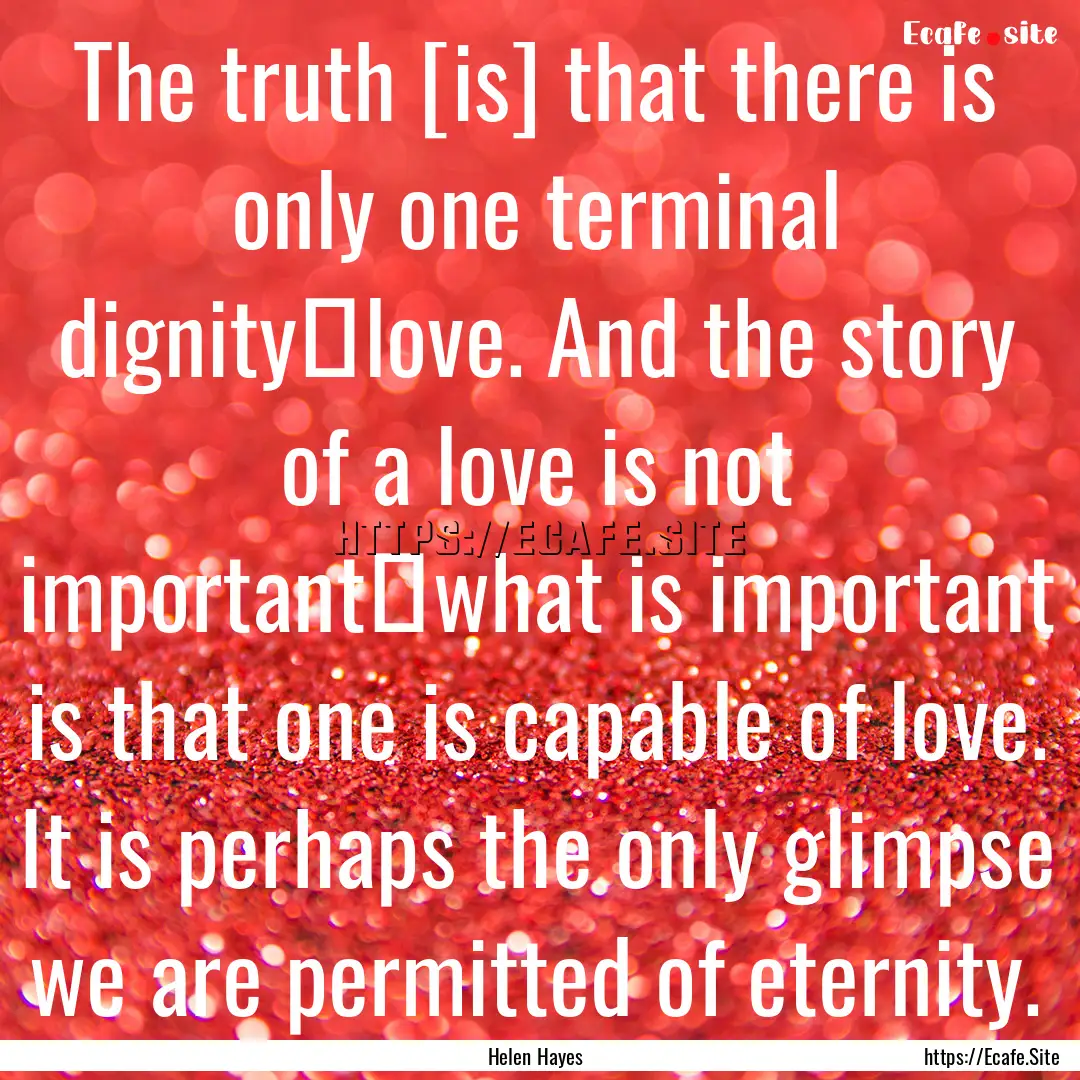 The truth [is] that there is only one terminal.... : Quote by Helen Hayes