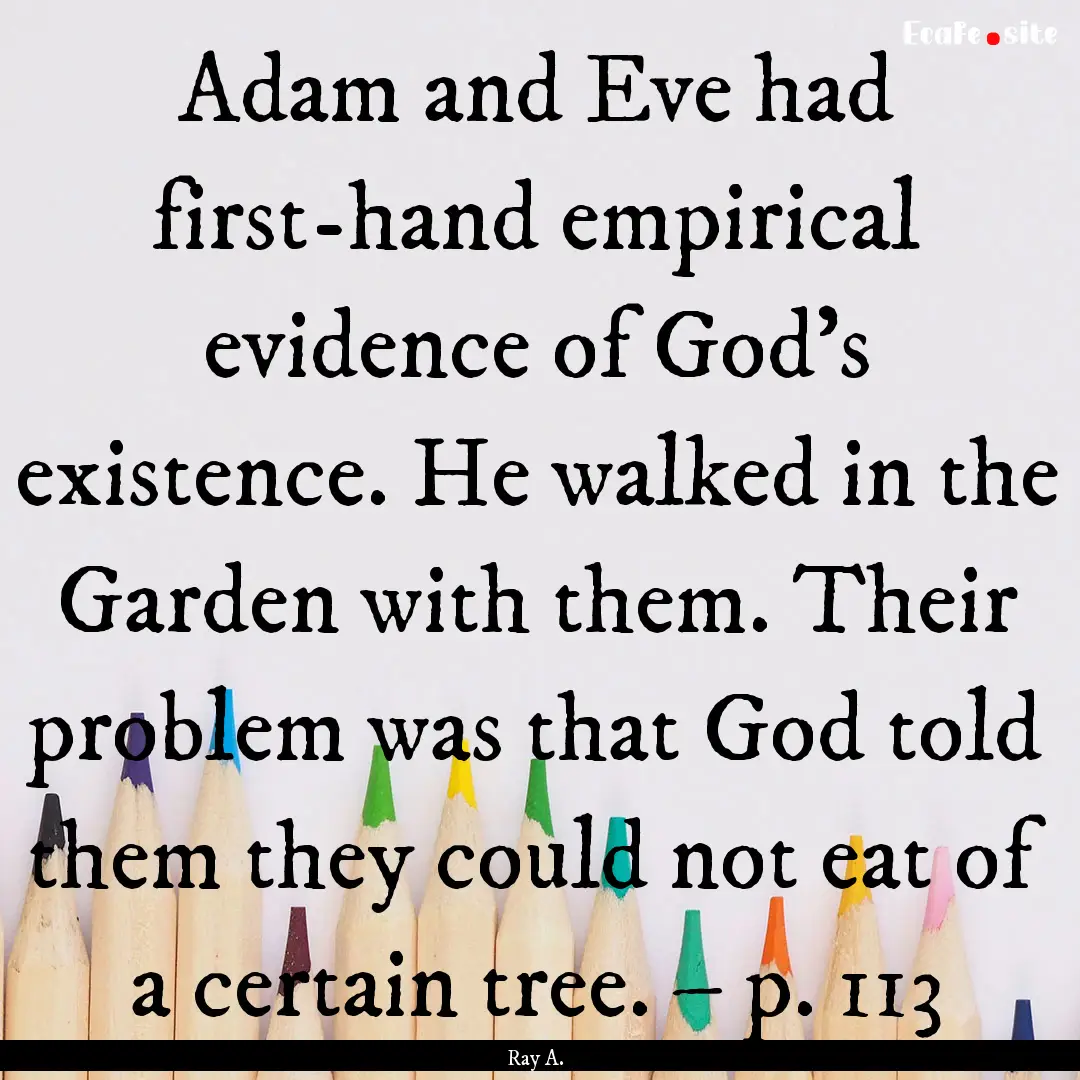 Adam and Eve had first-hand empirical evidence.... : Quote by Ray A.