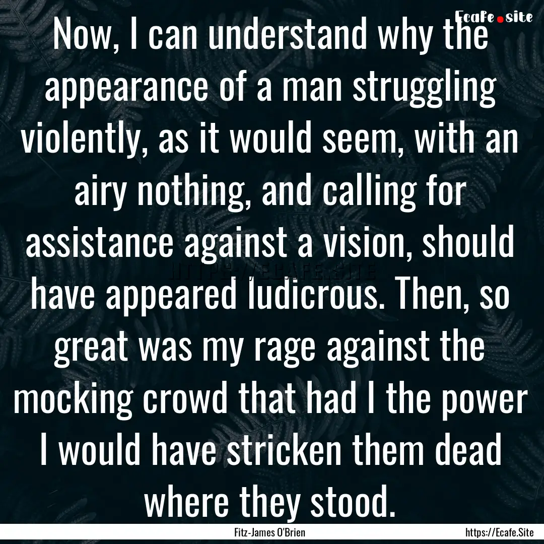 Now, I can understand why the appearance.... : Quote by Fitz-James O'Brien