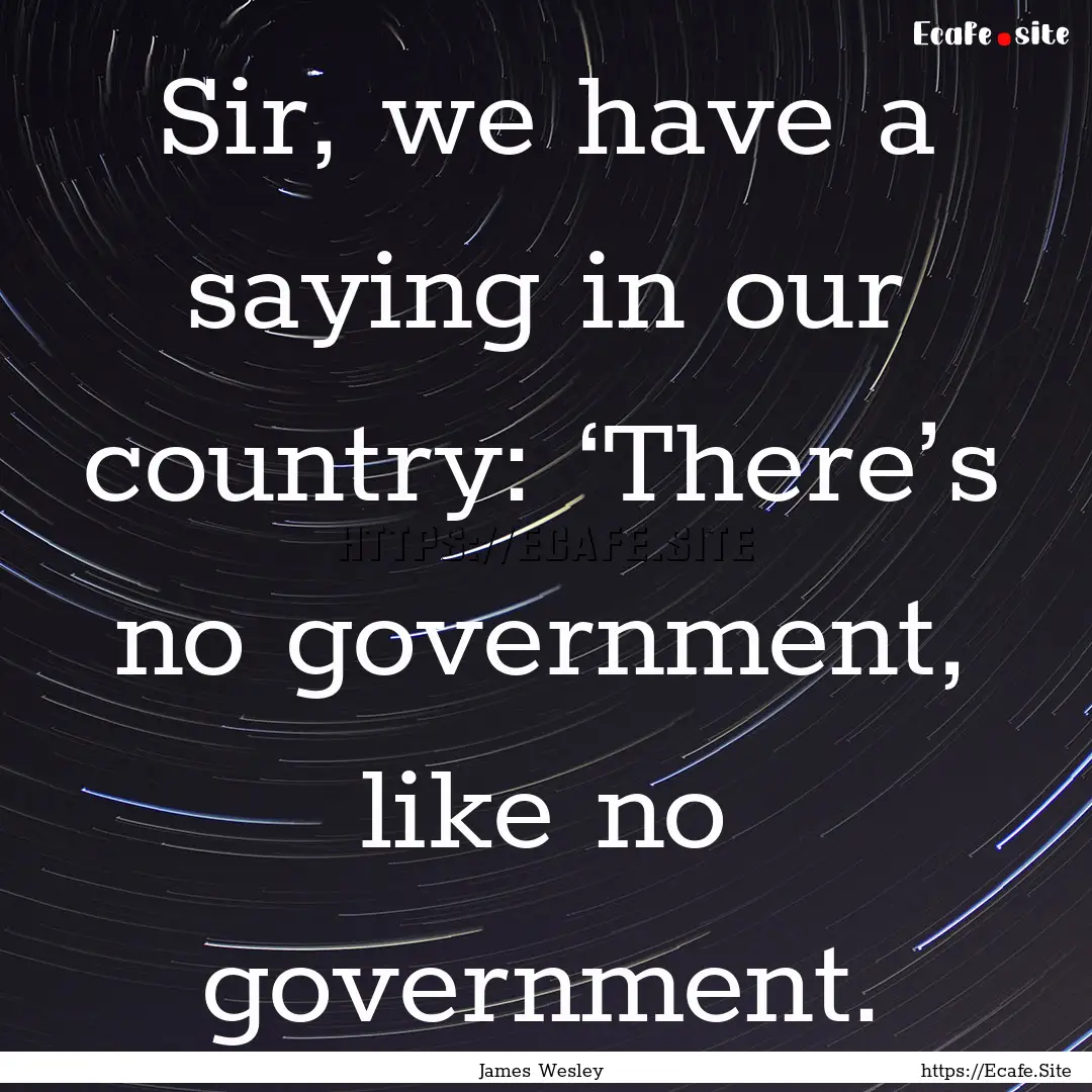 Sir, we have a saying in our country: ‘There’s.... : Quote by James Wesley