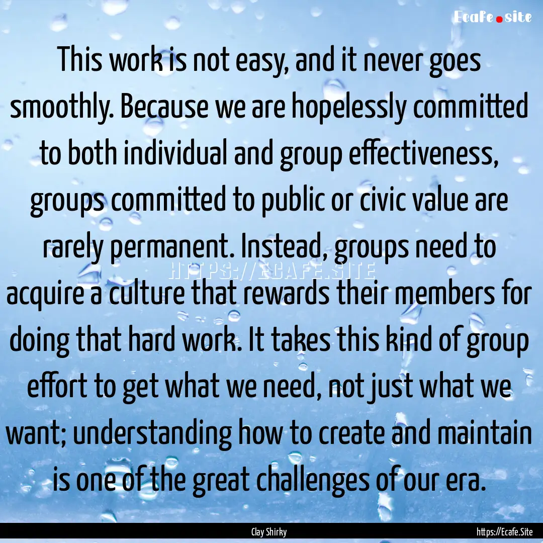 This work is not easy, and it never goes.... : Quote by Clay Shirky