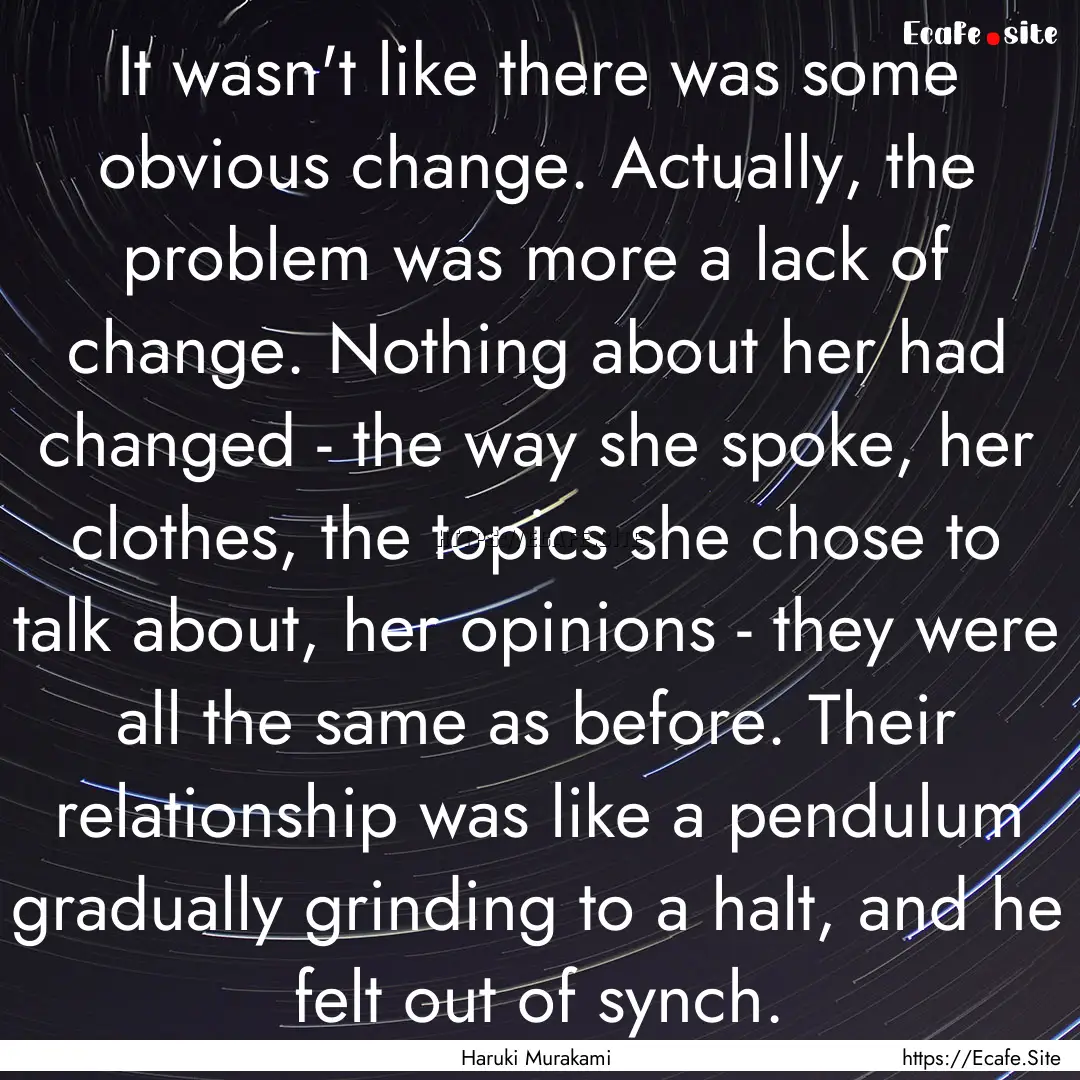 It wasn't like there was some obvious change..... : Quote by Haruki Murakami