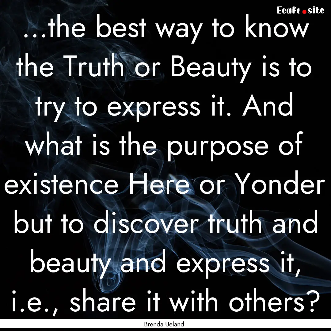 ...the best way to know the Truth or Beauty.... : Quote by Brenda Ueland