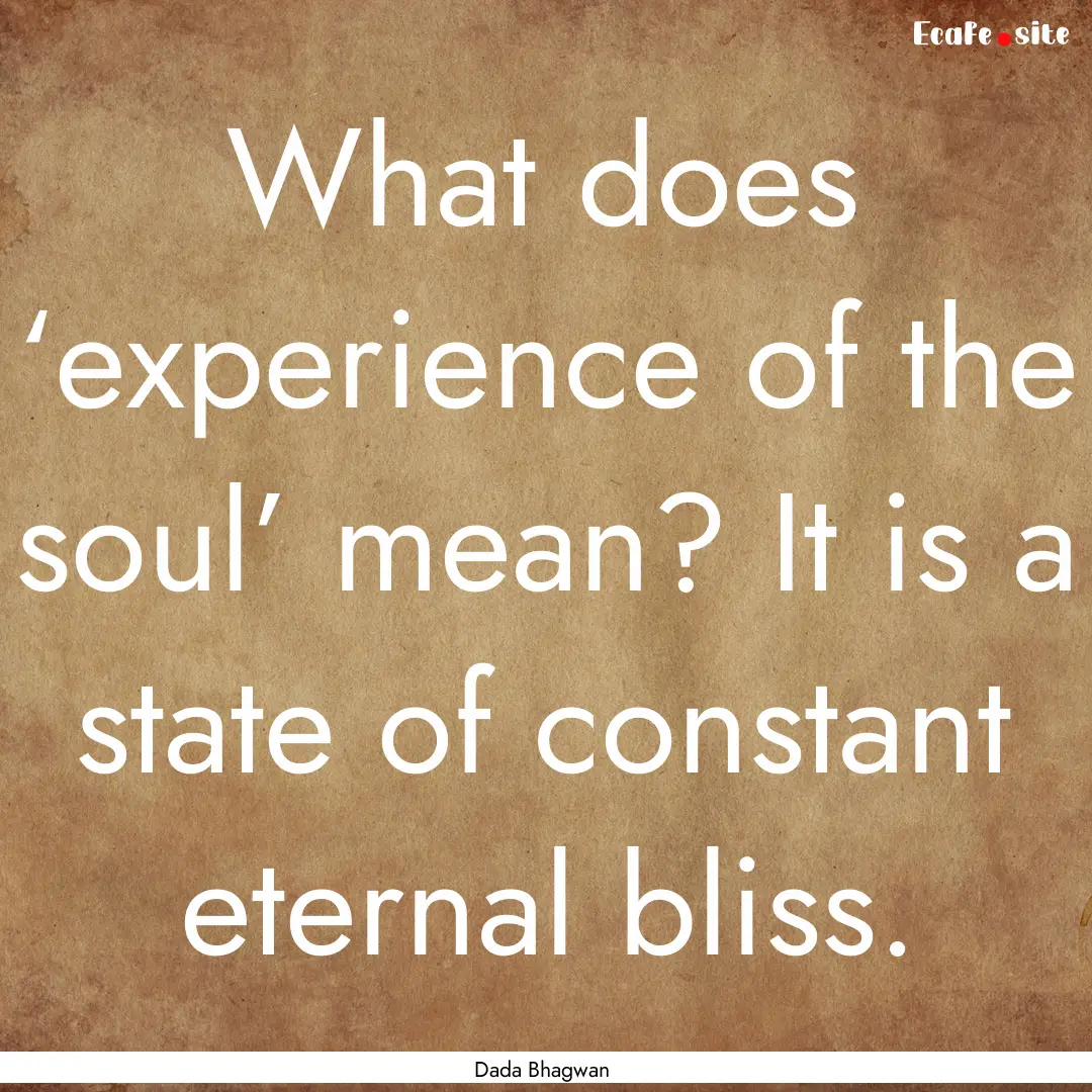 What does ‘experience of the soul’ mean?.... : Quote by Dada Bhagwan