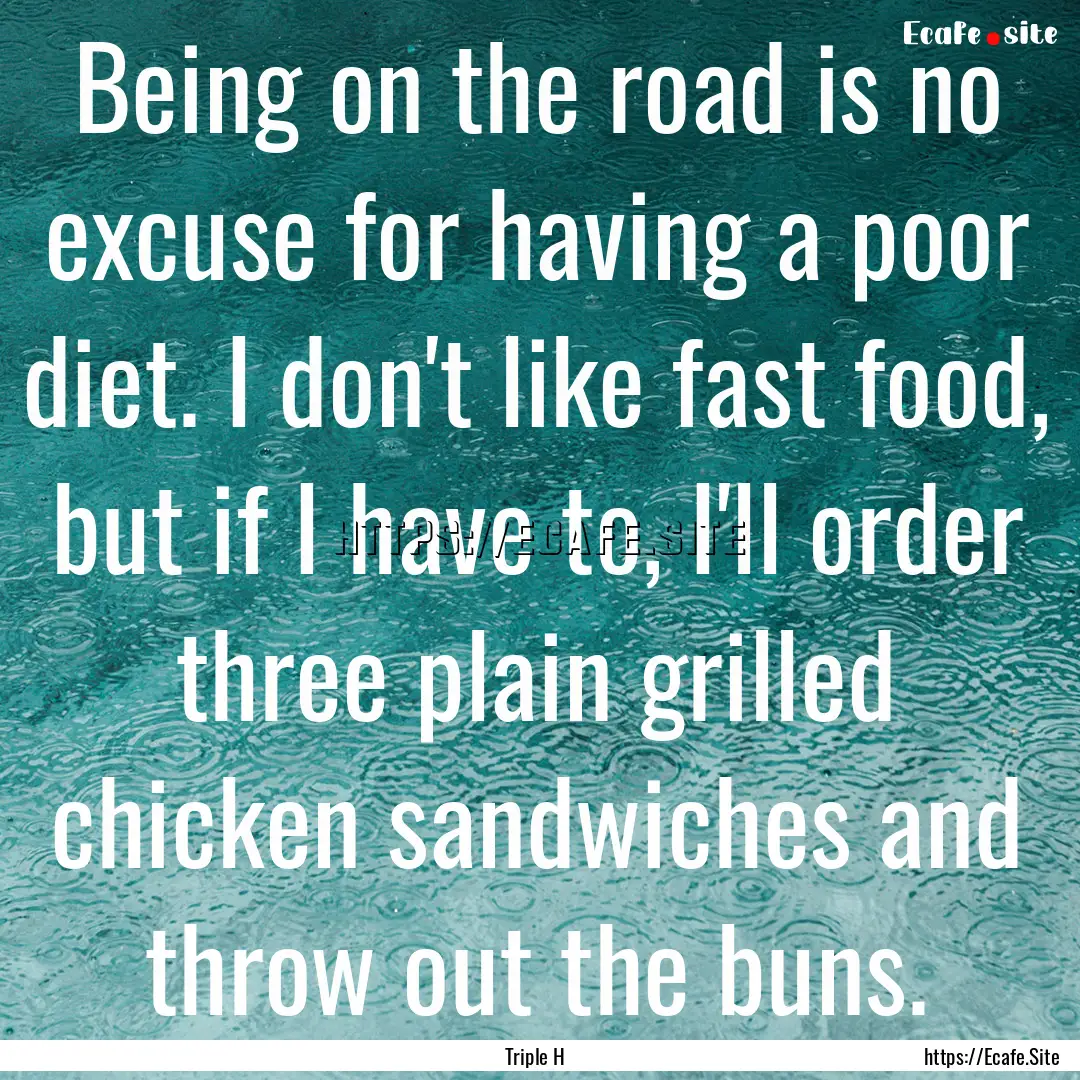 Being on the road is no excuse for having.... : Quote by Triple H