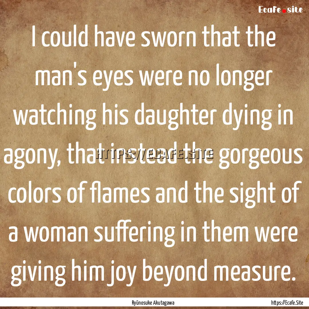 I could have sworn that the man's eyes were.... : Quote by Ryūnosuke Akutagawa