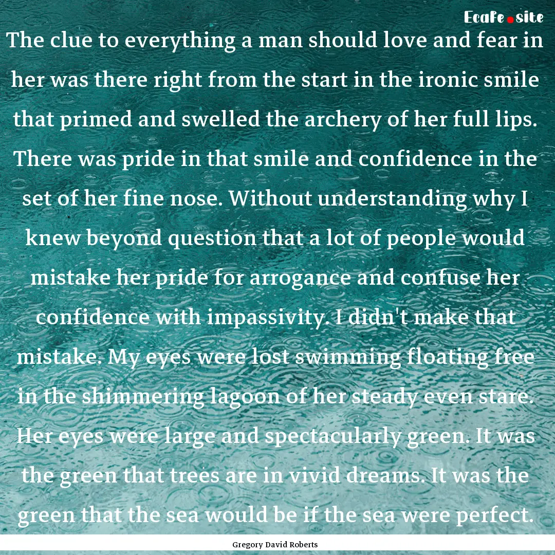 The clue to everything a man should love.... : Quote by Gregory David Roberts