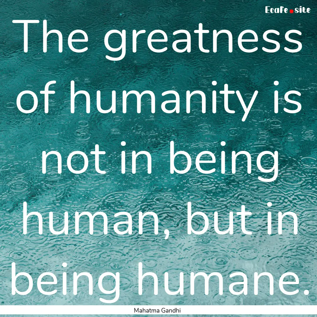 The greatness of humanity is not in being.... : Quote by Mahatma Gandhi