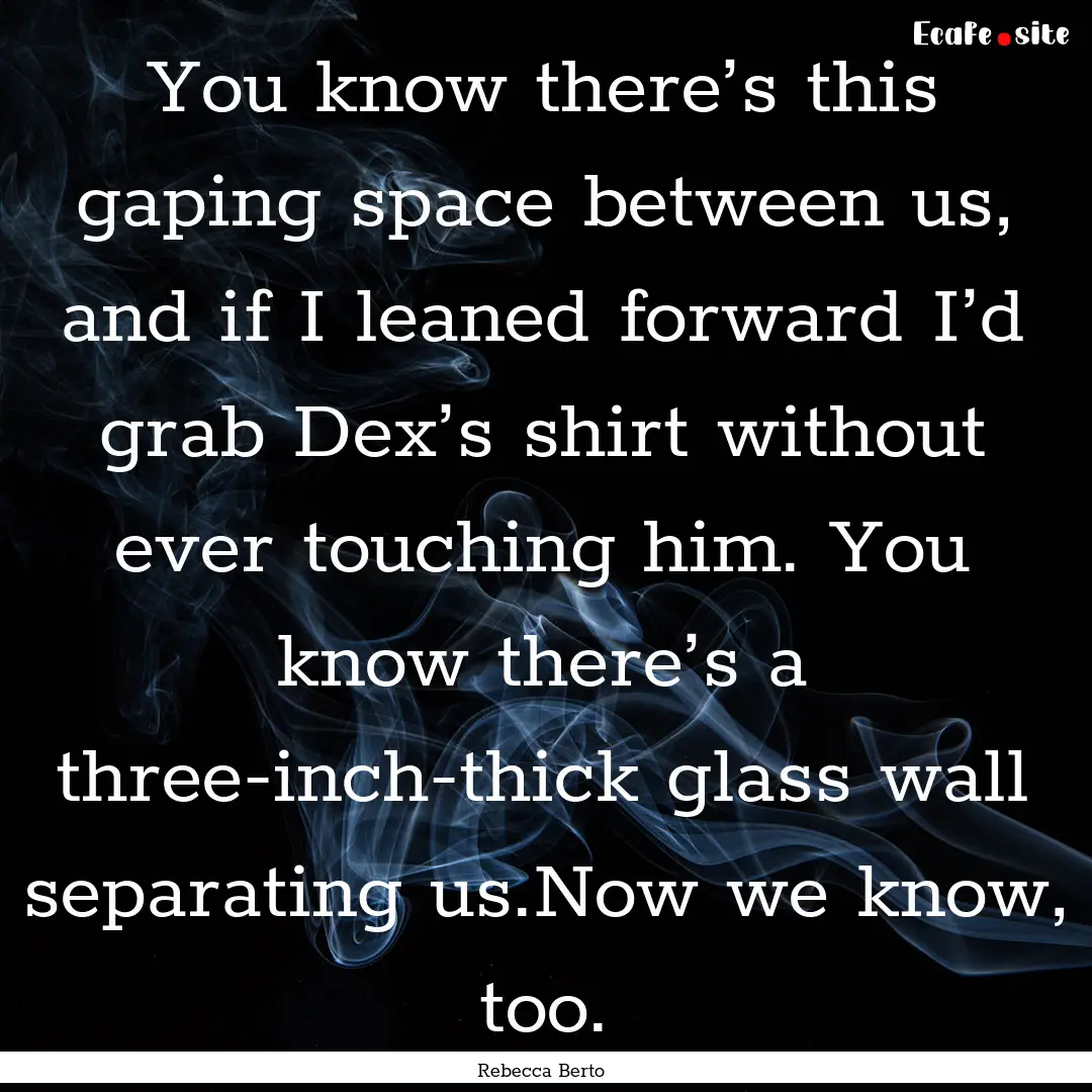 You know there’s this gaping space between.... : Quote by Rebecca Berto