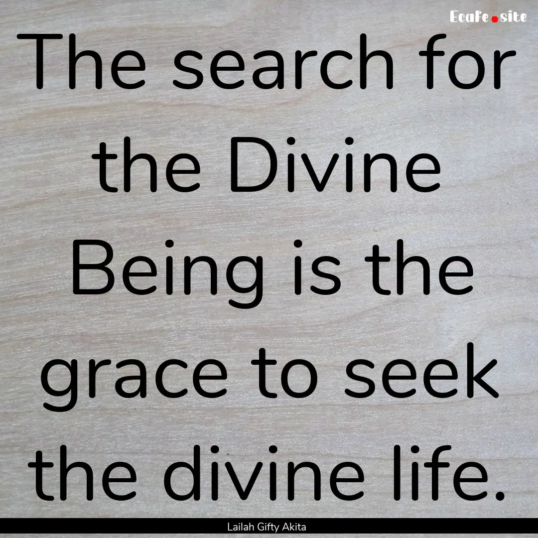 The search for the Divine Being is the grace.... : Quote by Lailah Gifty Akita