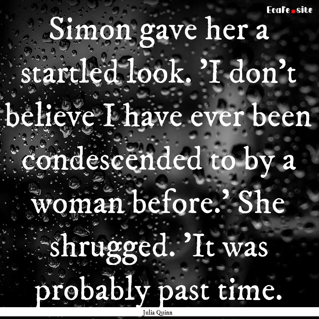 Simon gave her a startled look. 'I don't.... : Quote by Julia Quinn