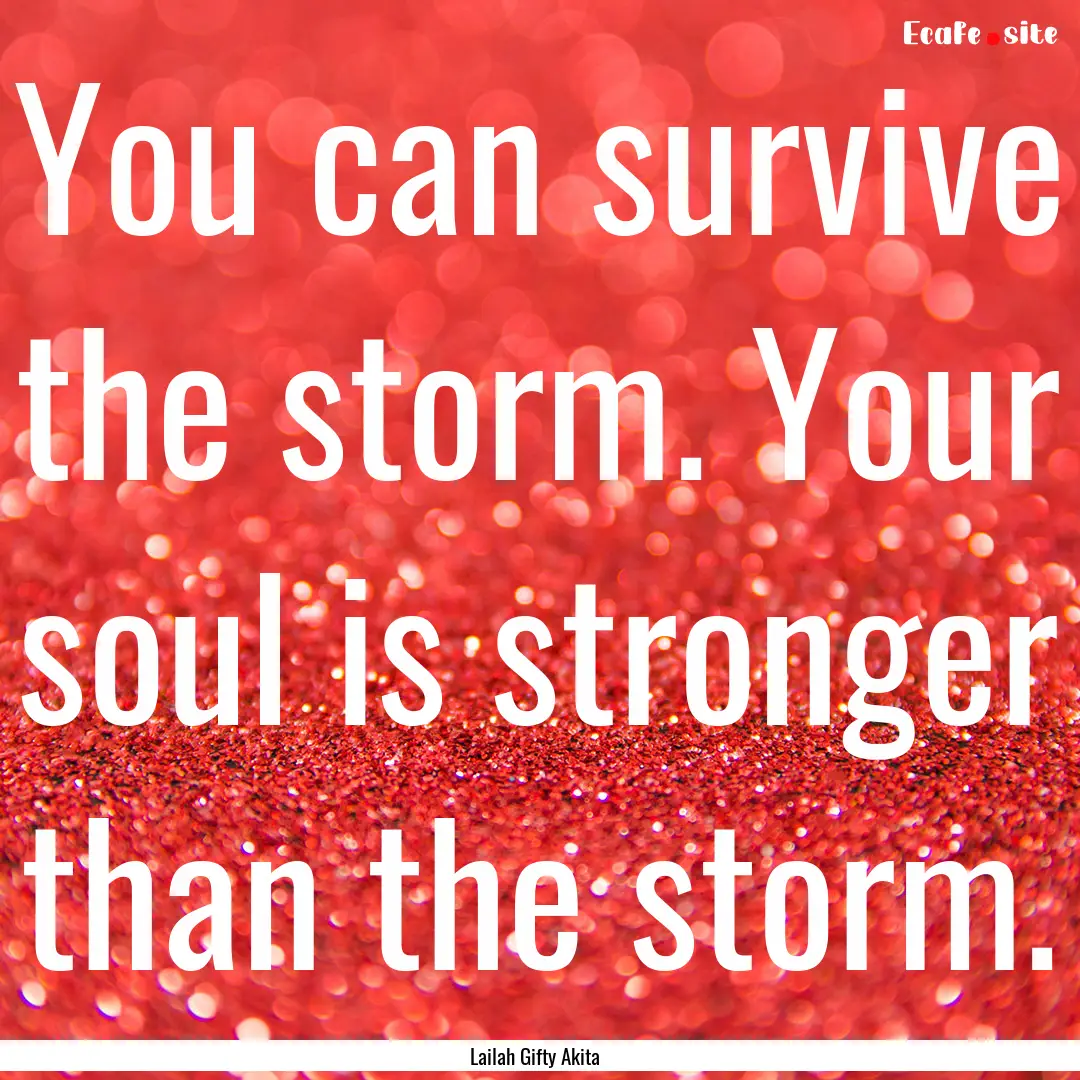 You can survive the storm. Your soul is stronger.... : Quote by Lailah Gifty Akita